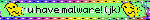you have malware (jk)